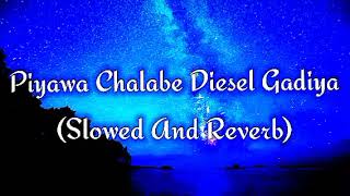 Piyawa Chalabe Diesel Gadiya Slowed And Reverb [upl. by Babbie]